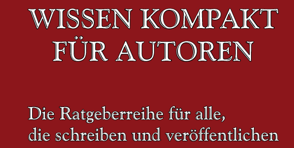 WISSEN KOMPAKT FÜR AUTOREN - Die Ratgeberreihe für alle, die schreiben und veröffentlichen